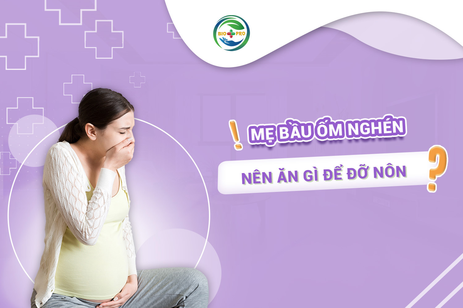 Mẹ bầu ốm nghén nên ăn gì để đỡ nôn?