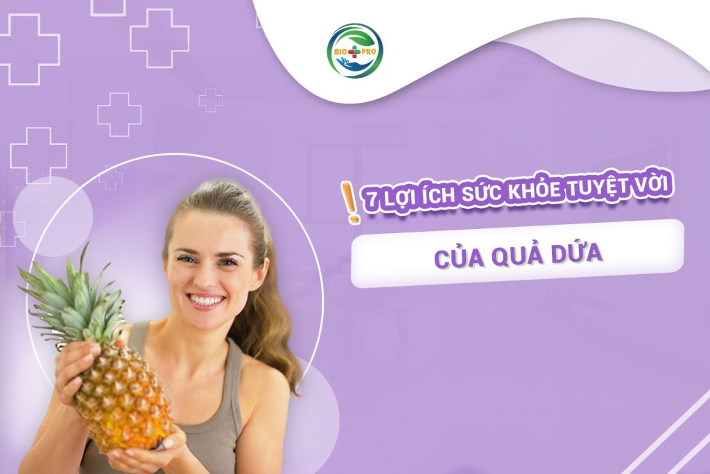 Ăn dứa có tác dụng gì? 7 lợi ích sức khỏe tuyệt vời của quả dứa
