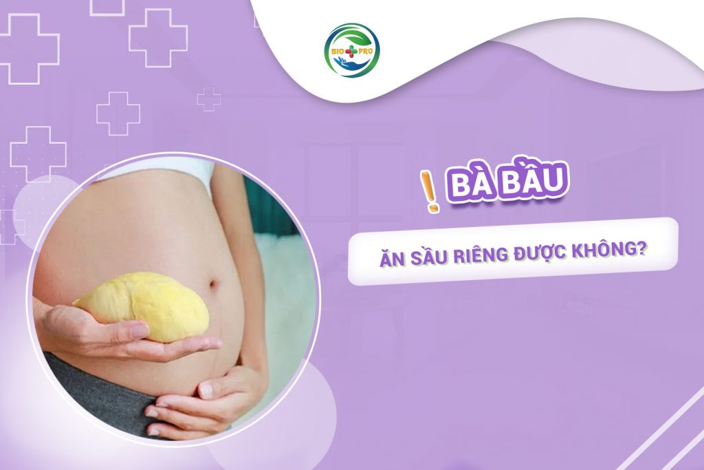 Bà bầu ăn sầu riêng được không? Tác hại khi ăn không đúng cách