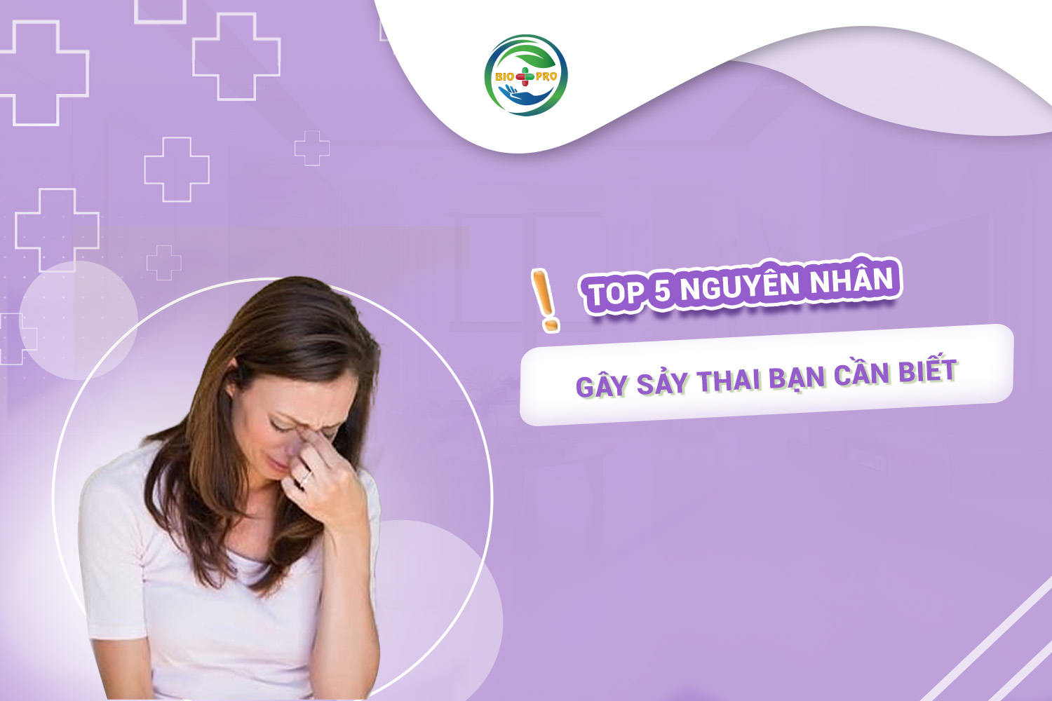 Top 5 nguyên nhân gây sảy thai bạn cần biết