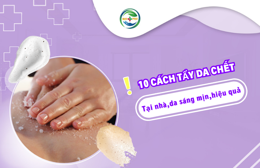 10 cách tẩy tế bào chết tại nhà giúp da sáng mịn, ngừa mụn hiệu quả 10 cách tẩy tế bào chết tại nhà an toàn, đơn giản, hiệu quả